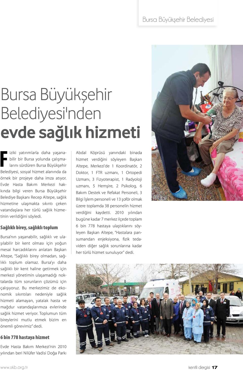 Evde Hasta Bakım Merkezi hakkında bilgi veren Bursa Büyükşehir Belediye Başkanı Recep Altepe, sağlık hizmetine ulaşmakta sıkıntı çeken vatandaşlara her türlü sağlık hizmetinin verildiğini söyledi.