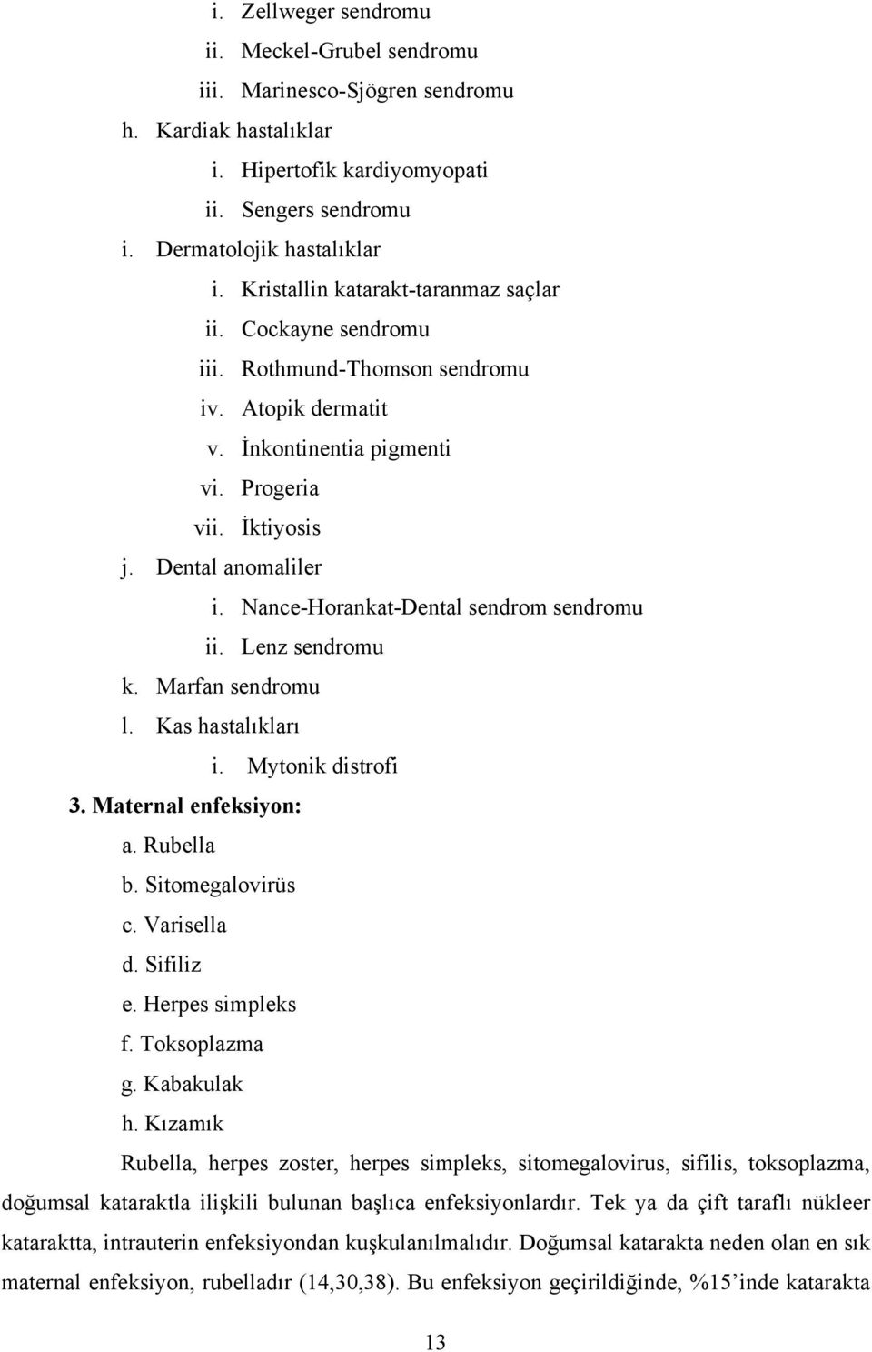 Nance-Horankat-Dental sendrom sendromu ii. Lenz sendromu k. Marfan sendromu l. Kas hastalıkları i. Mytonik distrofi 3. Maternal enfeksiyon: a. Rubella b. Sitomegalovirüs c. Varisella d. Sifiliz e.
