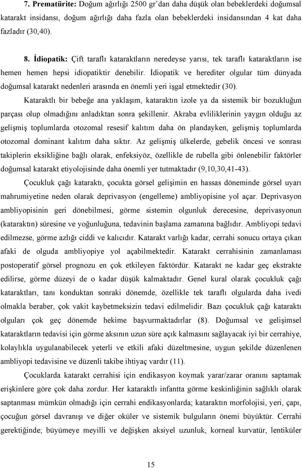 İdiopatik ve herediter olgular tüm dünyada doğumsal katarakt nedenleri arasında en önemli yeri işgal etmektedir (30).