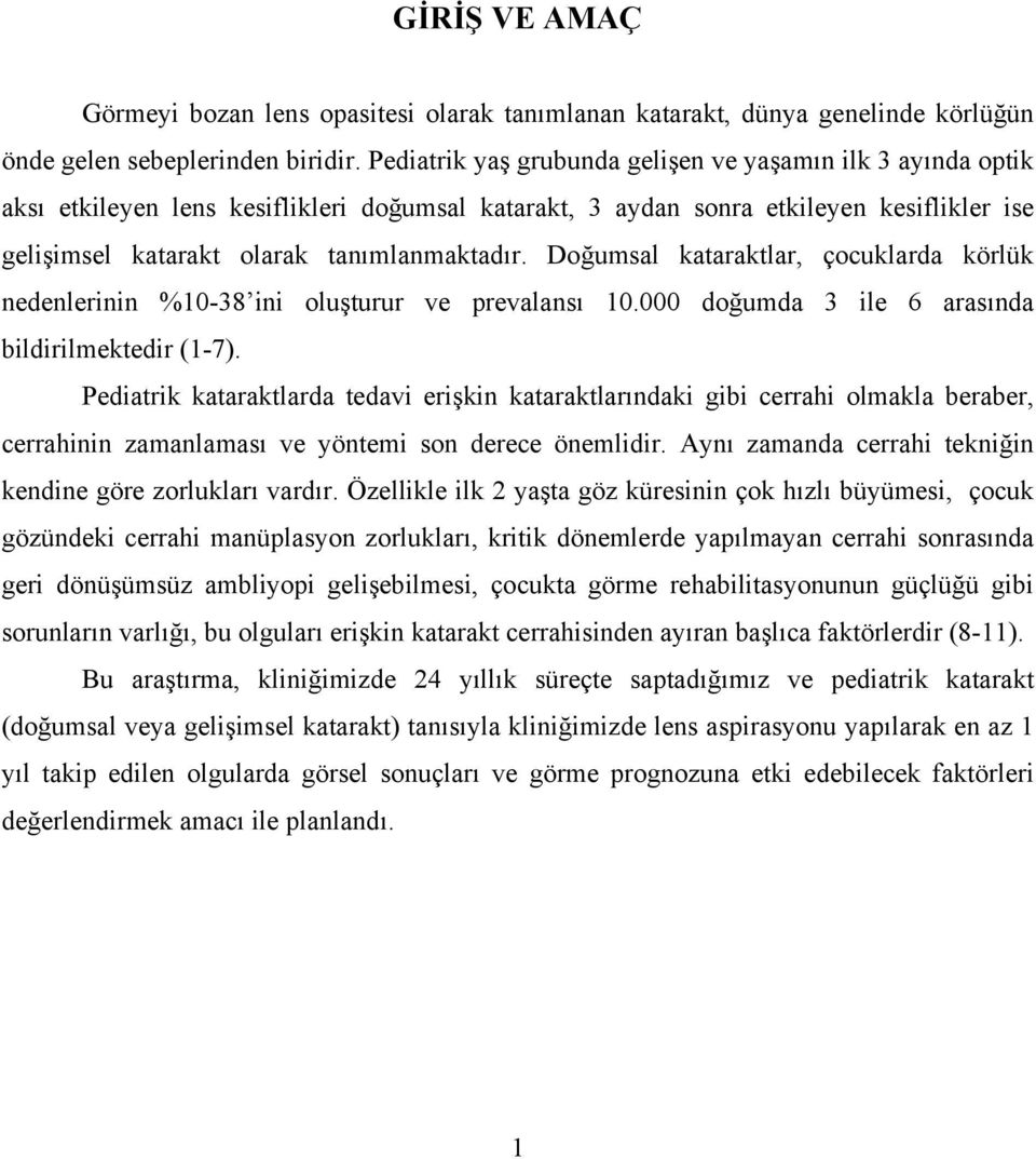 Doğumsal kataraktlar, çocuklarda körlük nedenlerinin %10-38 ini oluşturur ve prevalansı 10.000 doğumda 3 ile 6 arasında bildirilmektedir (1-7).