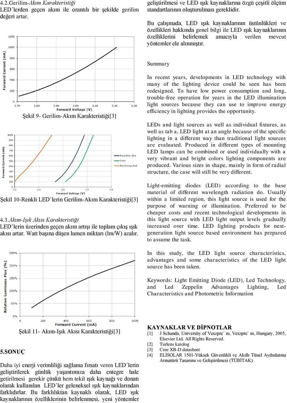 Bu çalışmada, LED ışık kaynaklarının üstünlükleri ve özellikleri hakkında genel bilgi ile LED ışık kaynaklarının özelliklerini belirlemek amacıyla verilen mevcut yöntemler ele alınmıştır.