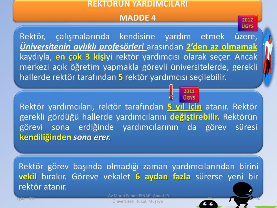 Rektör yardımcıları, rektör tarafından 5 yıl için atanır. Rektör gerekli gördüğü hallerde yardımcılarını değiştirebilir.