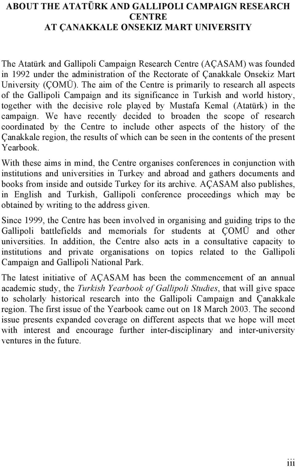 The aim of the Centre is primarily to research all aspects of the Gallipoli Campaign and its significance in Turkish and world history, together with the decisive role played by Mustafa Kemal