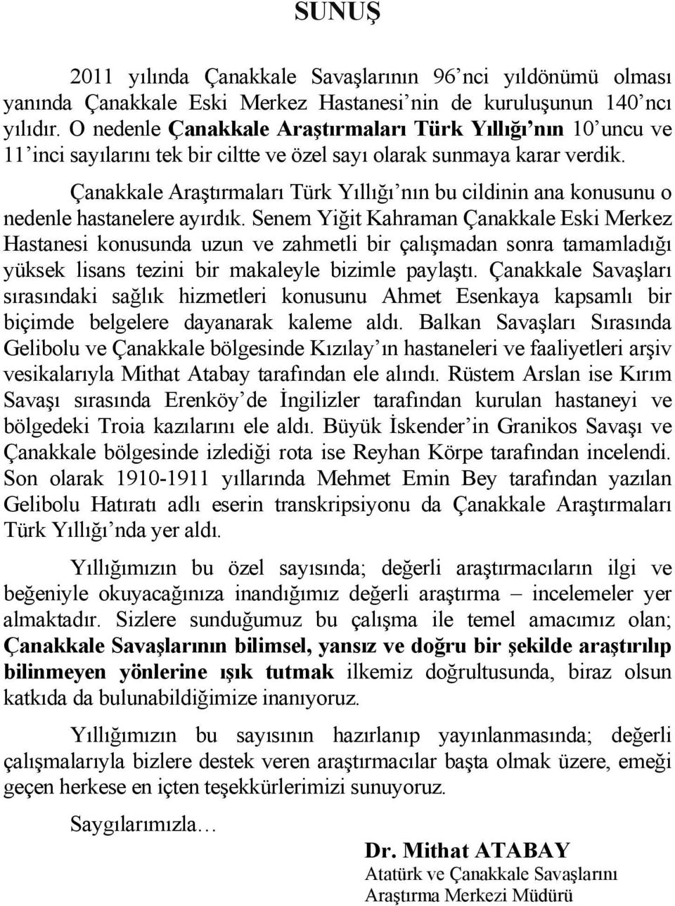 Çanakkale Araştırmaları Türk Yıllığı nın bu cildinin ana konusunu o nedenle hastanelere ayırdık.