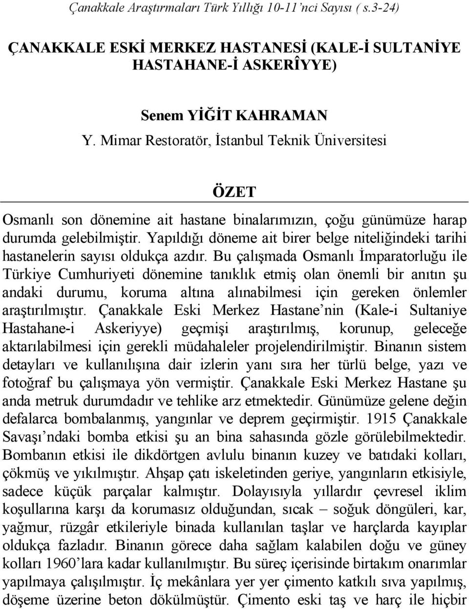 Yapıldığı döneme ait birer belge niteliğindeki tarihi hastanelerin sayısı oldukça azdır.