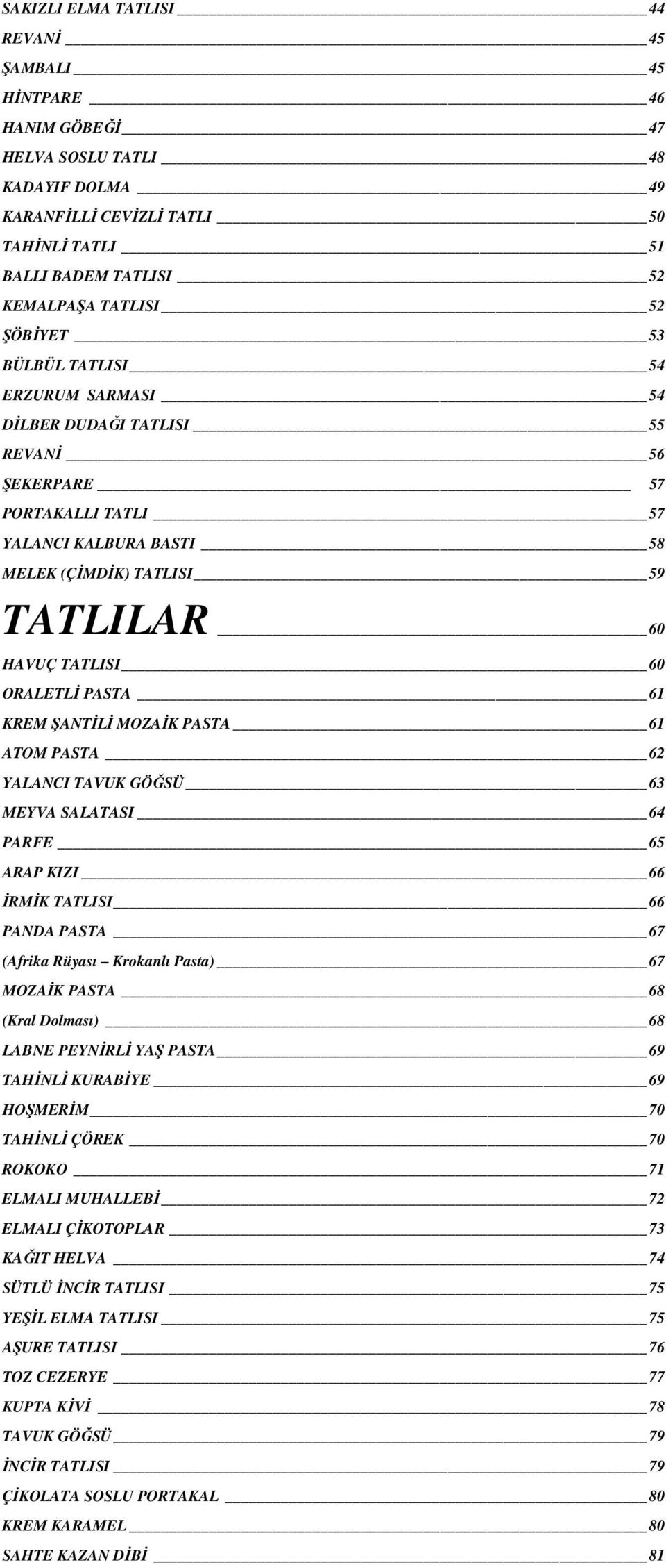 ORALETLĐ PASTA 61 KREM ŞANTĐLĐ MOZAĐK PASTA 61 ATOM PASTA 62 YALANCI TAVUK GÖĞSÜ 63 MEYVA SALATASI 64 PARFE 65 ARAP KIZI 66 ĐRMĐK TATLISI 66 PANDA PASTA 67 (Afrika Rüyası Krokanlı Pasta) 67 MOZAĐK