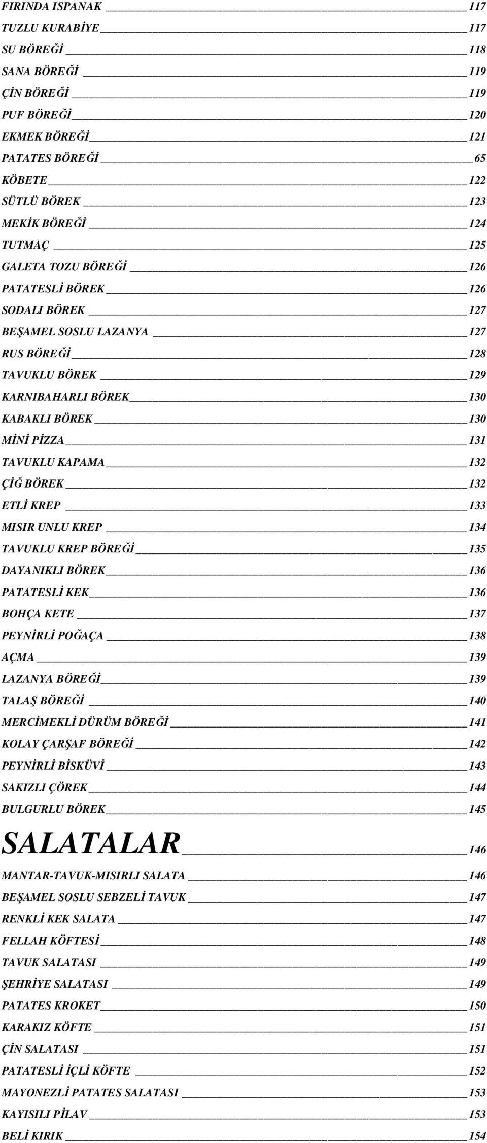 132 ETLĐ KREP 133 MISIR UNLU KREP 134 TAVUKLU KREP BÖREĞĐ 135 DAYANIKLI BÖREK 136 PATATESLĐ KEK 136 BOHÇA KETE 137 PEYNĐRLĐ POĞAÇA 138 AÇMA 139 LAZANYA BÖREĞĐ 139 TALAŞ BÖREĞĐ 140 MERCĐMEKLĐ DÜRÜM