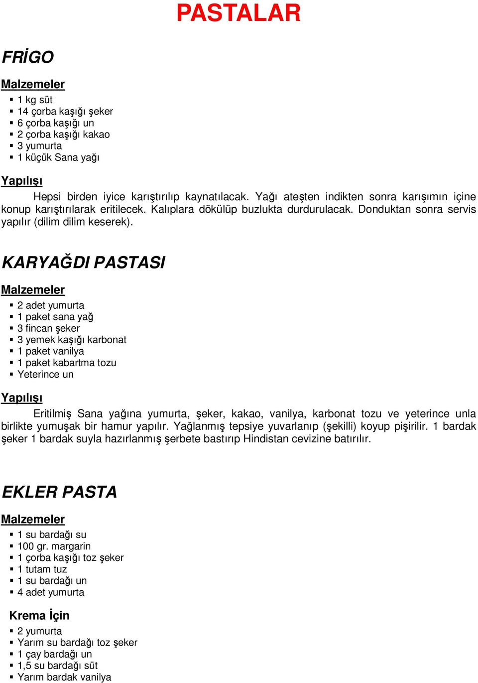 KARYAĞDI PASTASI 2 adet yumurta 1 paket sana yağ 3 fincan şeker 3 yemek kaşığı karbonat 1 paket vanilya 1 paket kabartma tozu Yeterince un Eritilmiş Sana yağına yumurta, şeker, kakao, vanilya,