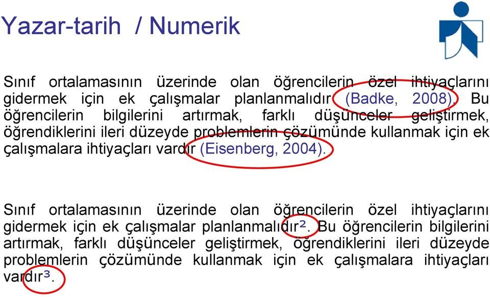 ihtiyaçları vardır (Eisenberg, 2004). Sınıf ortalamasının üzerinde olan öğrencilerin özel ihtiyaçlarını gidermek için ek çalışmalar planlanmalıdır².