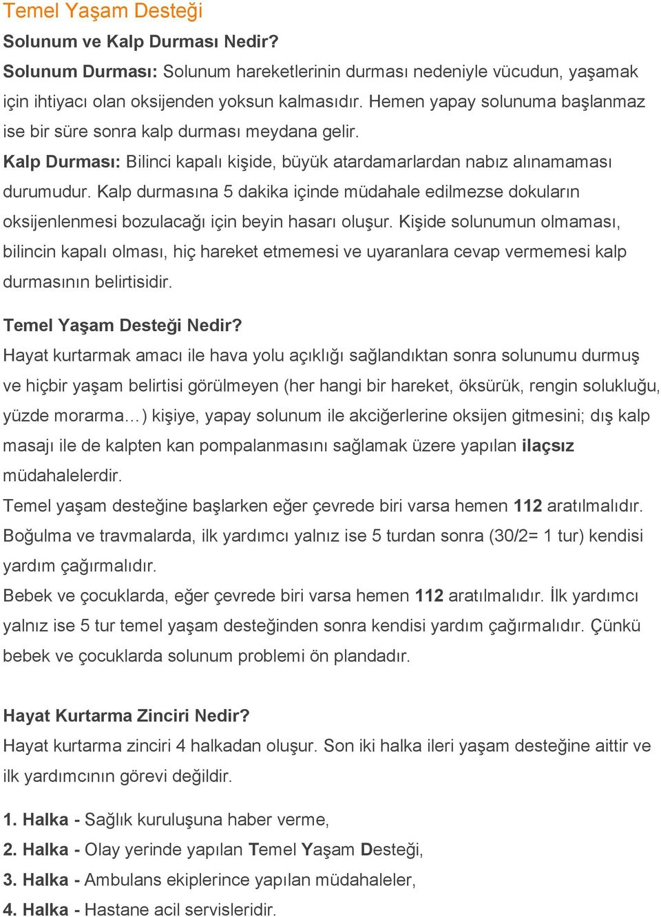 Kalp durmasına 5 dakika içinde müdahale edilmezse dokuların oksijenlenmesi bozulacağı için beyin hasarı oluşur.