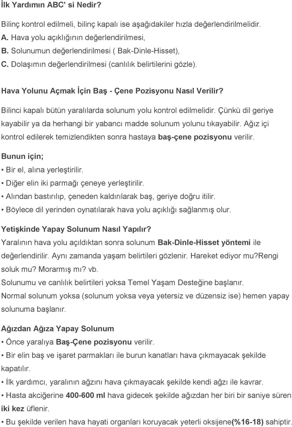 Bilinci kapalı bütün yaralılarda solunum yolu kontrol edilmelidir. Çünkü dil geriye kayabilir ya da herhangi bir yabancı madde solunum yolunu tıkayabilir.