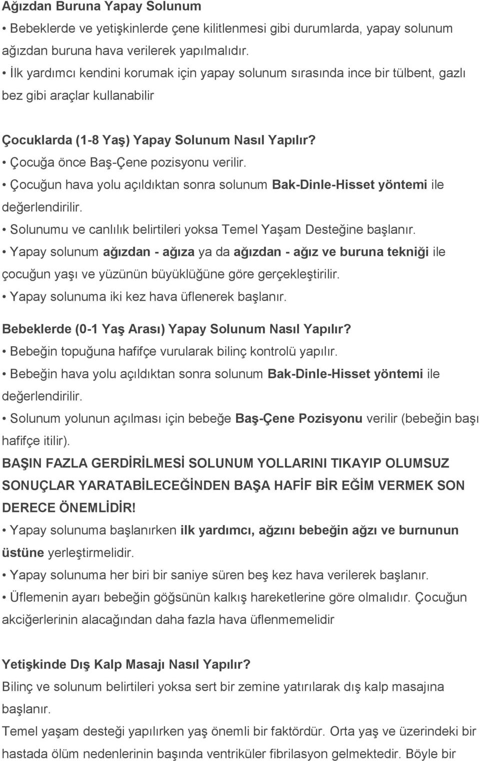 Çocuğa önce Baş-Çene pozisyonu verilir. Çocuğun hava yolu açıldıktan sonra solunum Bak-Dinle-Hisset yöntemi ile değerlendirilir. Solunumu ve canlılık belirtileri yoksa Temel Yaşam Desteğine başlanır.