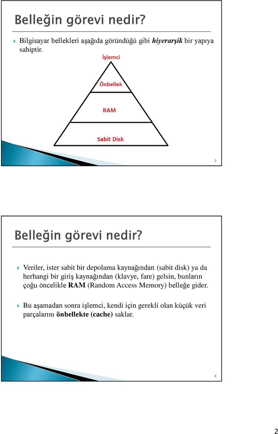 kaynağından (klavye, fare) gelsin, bunların çoğu öncelikle RAM (Random Access Memory)