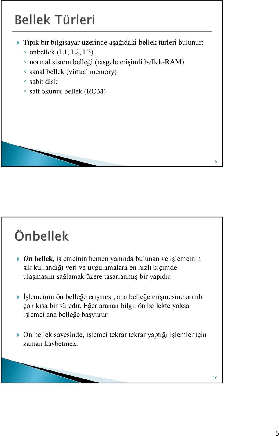 hızlı biçimde ulaşmasını sağlamak üzere tasarlanmış bir yapıdır. İşlemcinin ön belleğe erişmesi, ana belleğe erişmesine oranla çok kısa bir süredir.