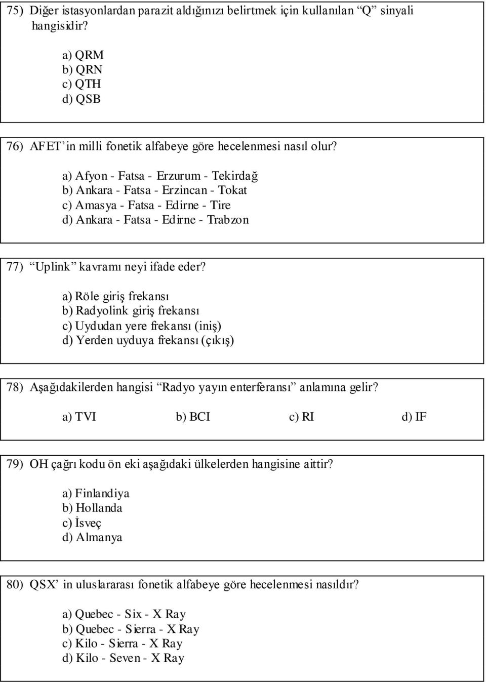 a) Röle giriş frekansı b) Radyolink giriş frekansı c) Uydudan yere frekansı (iniş) d) Yerden uyduya frekansı (çıkış) 78) Aşağıdakilerden hangisi Radyo yayın enterferansı anlamına gelir?