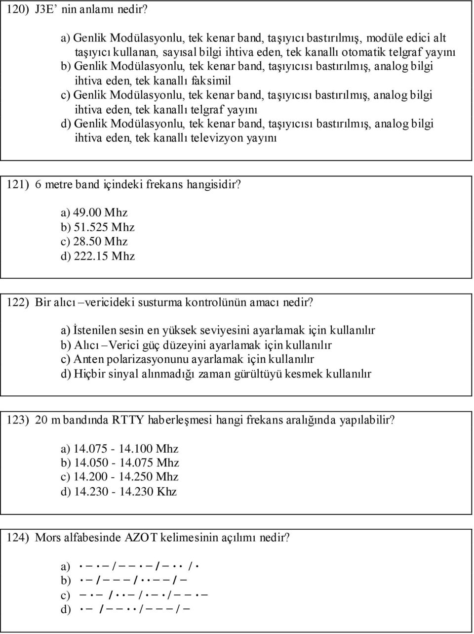 band, taşıyıcısı bastırılmış, analog bilgi ihtiva eden, tek kanallı faksimil c) Genlik Modülasyonlu, tek kenar band, taşıyıcısı bastırılmış, analog bilgi ihtiva eden, tek kanallı telgraf yayını d)