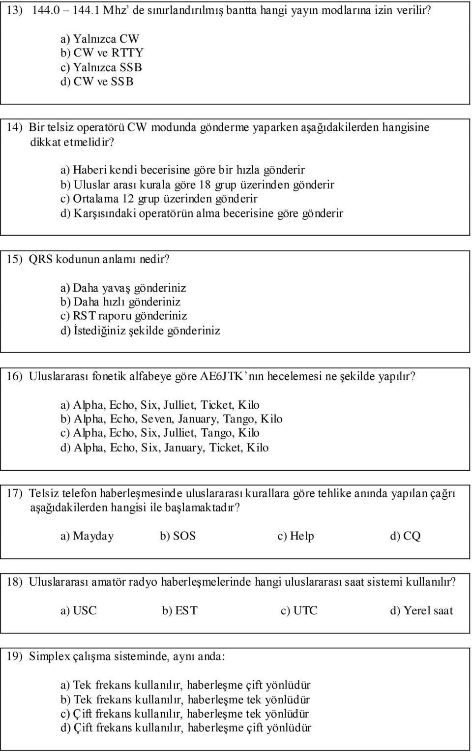 a) Haberi kendi becerisine göre bir hızla gönderir b) Uluslar arası kurala göre 18 grup üzerinden gönderir c) Ortalama 12 grup üzerinden gönderir d) Karşısındaki operatörün alma becerisine göre