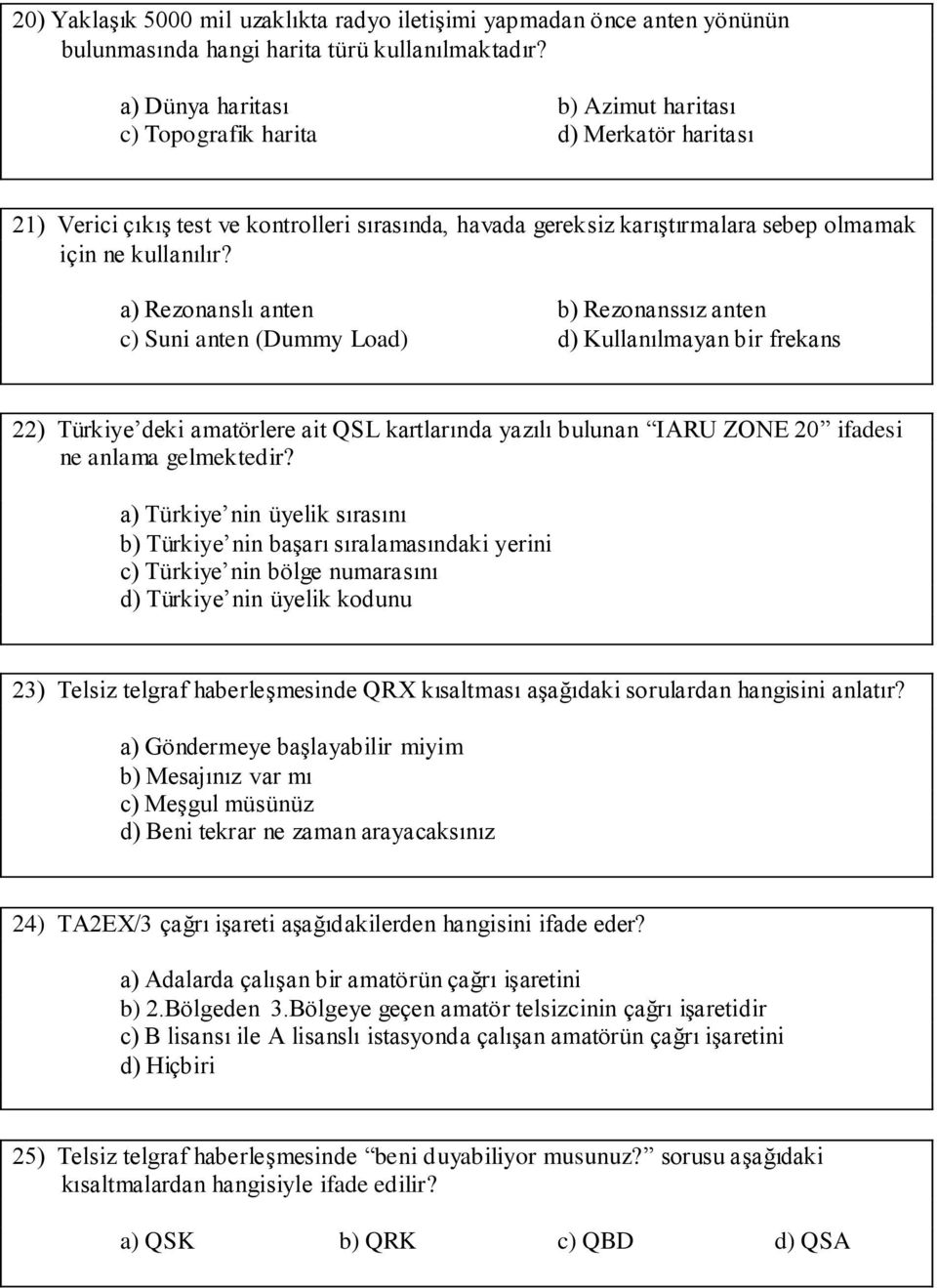 a) Rezonanslı anten b) Rezonanssız anten c) Suni anten (Dummy Load) d) Kullanılmayan bir frekans 22) Türkiye deki amatörlere ait QSL kartlarında yazılı bulunan IARU ZONE 20 ifadesi ne anlama