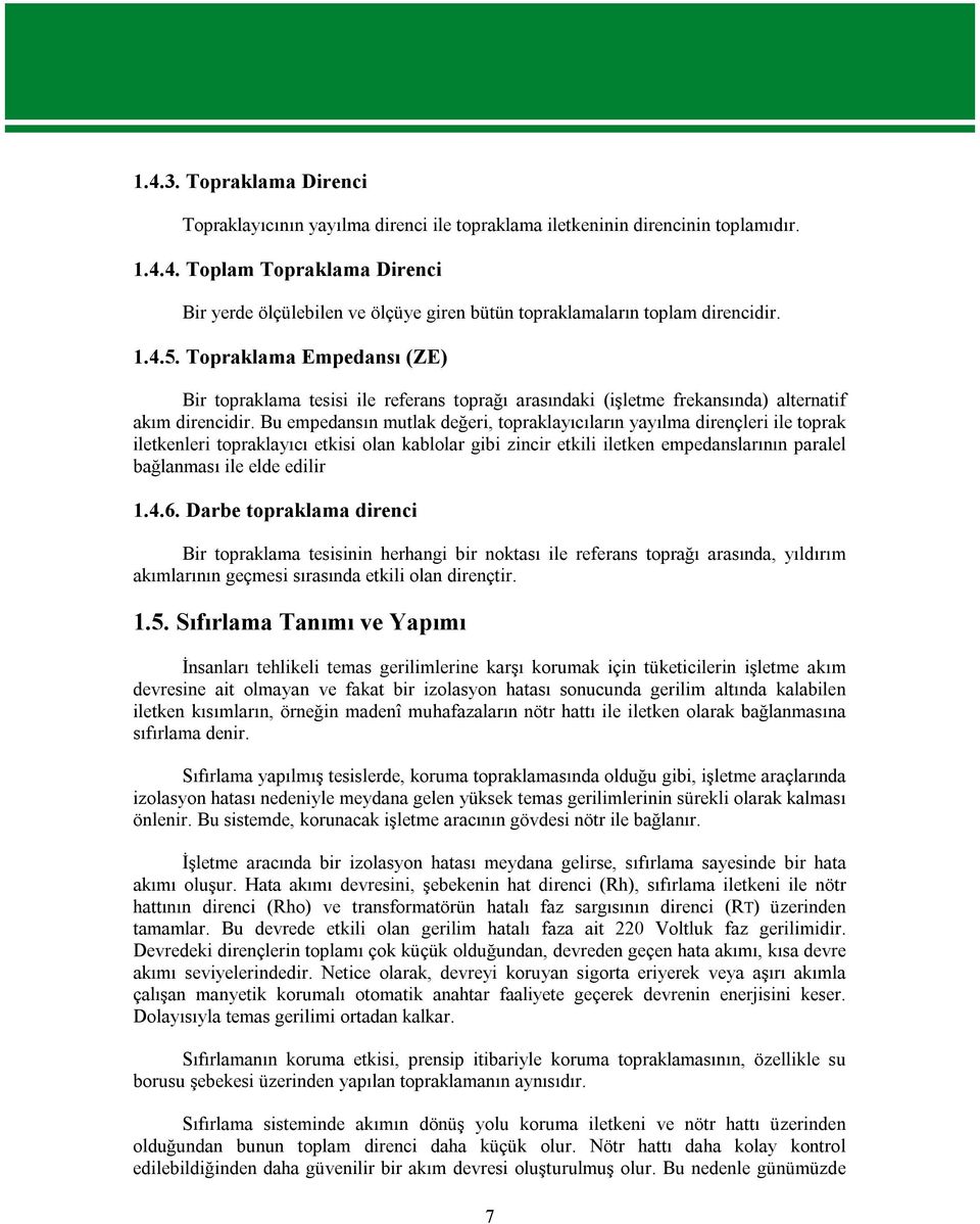 Bu empedansın mutlak değeri, topraklayıcıların yayılma dirençleri ile toprak iletkenleri topraklayıcı etkisi olan kablolar gibi zincir etkili iletken empedanslarının paralel bağlanması ile elde