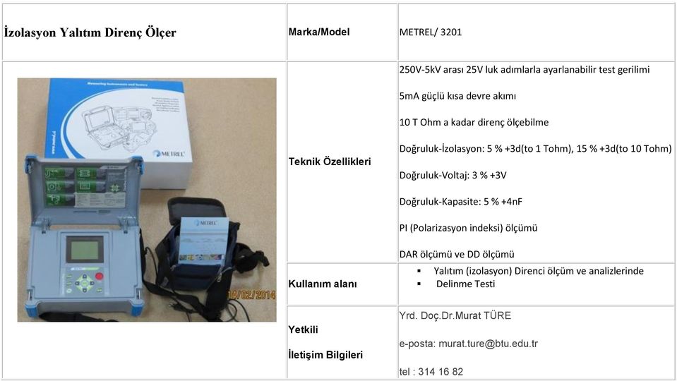 Doğruluk-Voltaj: 3 % +3V Doğruluk-Kapasite: 5 % +4nF PI (Polarizasyon indeksi) ölçümü DAR ölçümü ve DD ölçümü Yalıtım