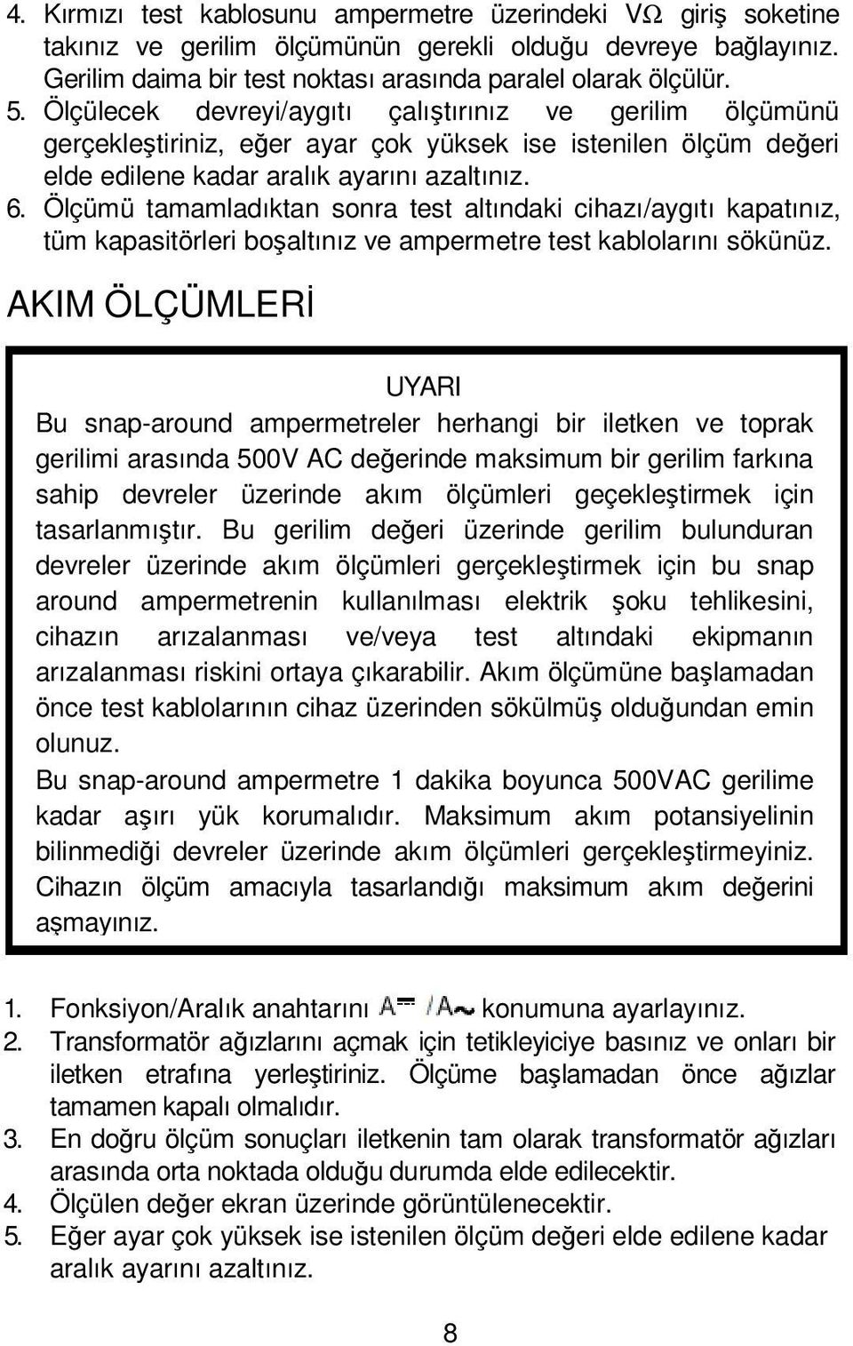 Ölçümü tamamladıktan sonra test altındaki cihazı/aygıtı kapatınız, tüm kapasitörleri boşaltınız ve ampermetre test kablolarını sökünüz.