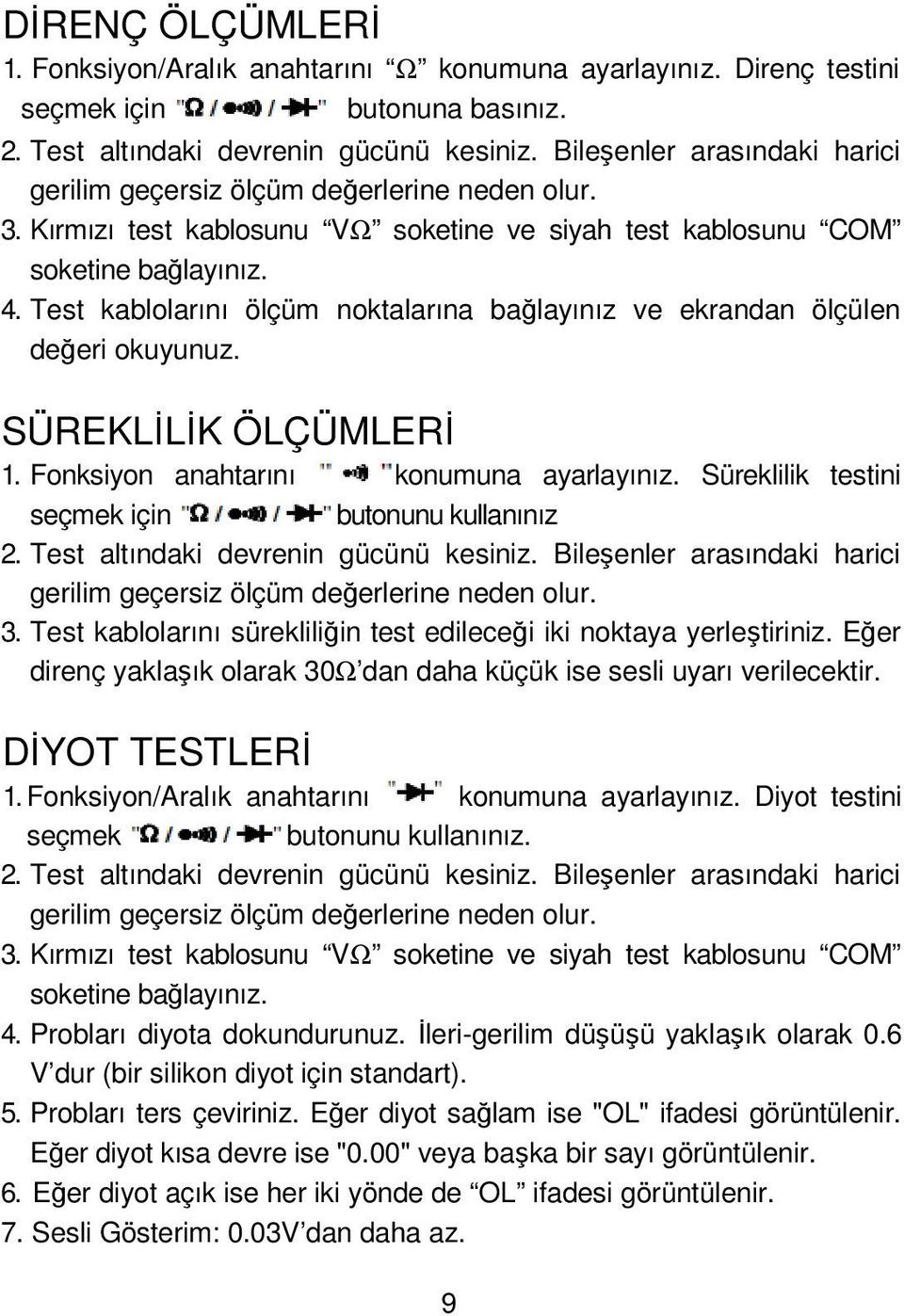 Test kablolarını ölçüm noktalarına bağlayınız ve ekrandan ölçülen değeri okuyunuz. SÜREKLİLİK ÖLÇÜMLERİ 1. Fonksiyon anahtarını konumuna ayarlayınız.