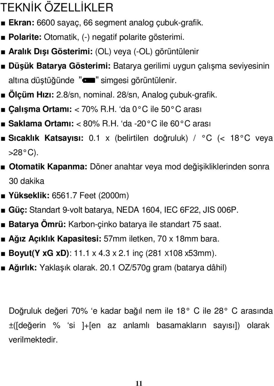 28/sn, Analog çubuk-grafik. Çalışma Ortamı: < 70% R.H. da 0 C ile 50 C arası Saklama Ortamı: < 80% R.H. da -20 C ile 60 C arası Sıcaklık Katsayısı: 0.1 x (belirtilen doğruluk) / C (< 18 C veya >28 C).