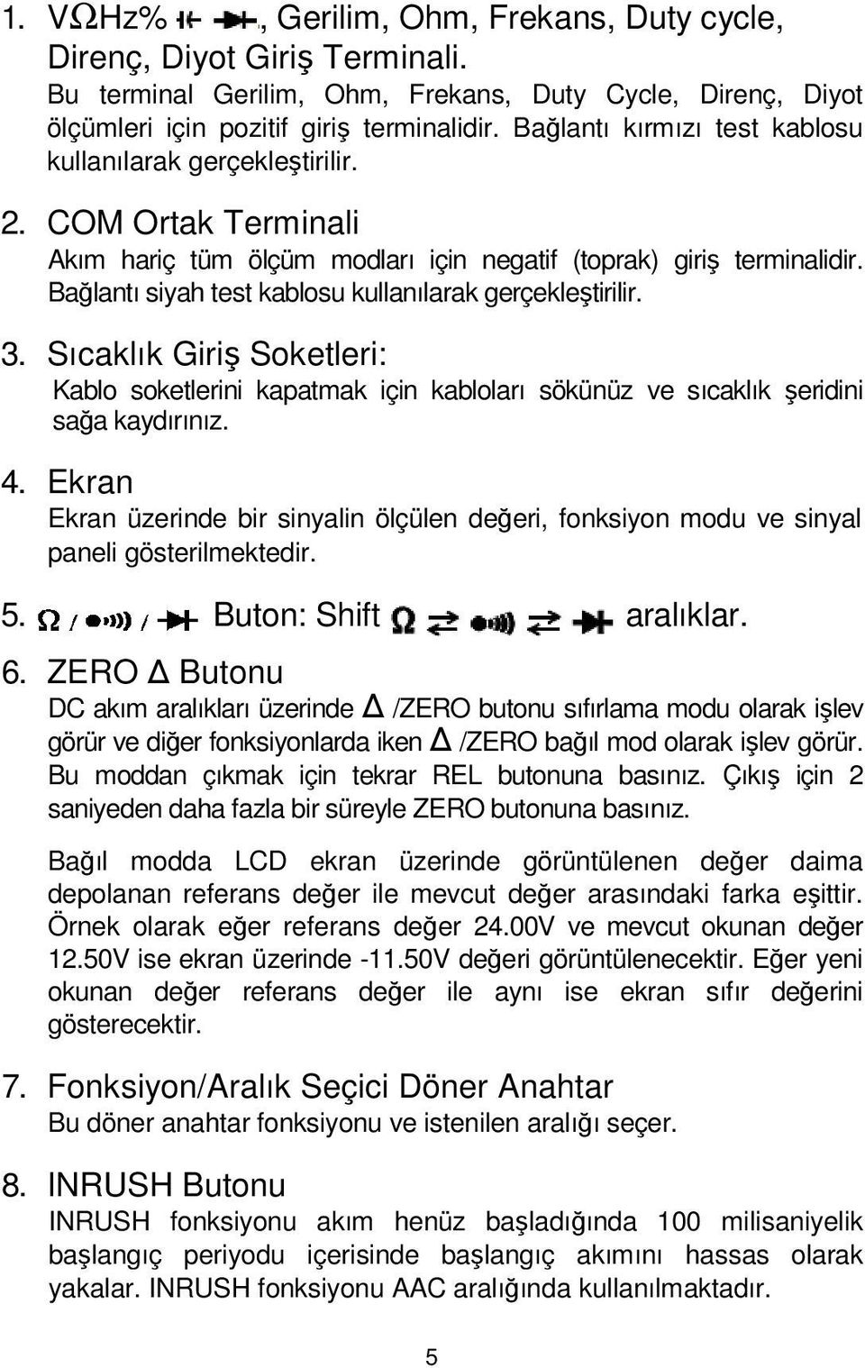 Bağlantı siyah test kablosu kullanılarak gerçekleştirilir. 3. Sıcaklık Giriş Soketleri: Kablo soketlerini kapatmak için kabloları sökünüz ve sıcaklık şeridini sağa kaydırınız. 4.