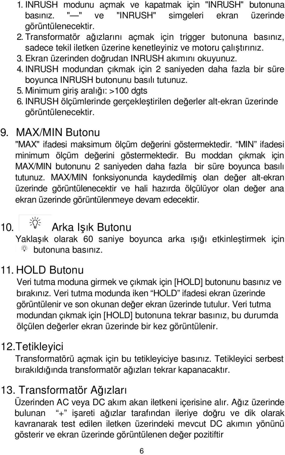 INRUSH modundan çıkmak için 2 saniyeden daha fazla bir süre boyunca INRUSH butonunu basılı tutunuz. 5. Minimum giriş aralığı: >100 dgts 6.