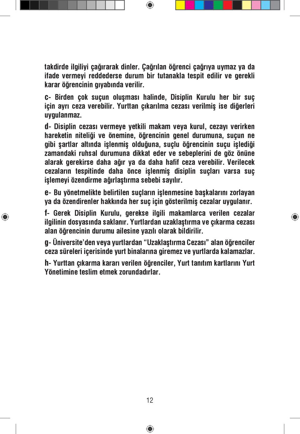 d- Disiplin cezası vermeye yetkili makam veya kurul, cezayı verirken hareketin niteliği ve önemine, öğrencinin genel durumuna, suçun ne gibi şartlar altında işlenmiş olduğuna, suçlu öğrencinin suçu