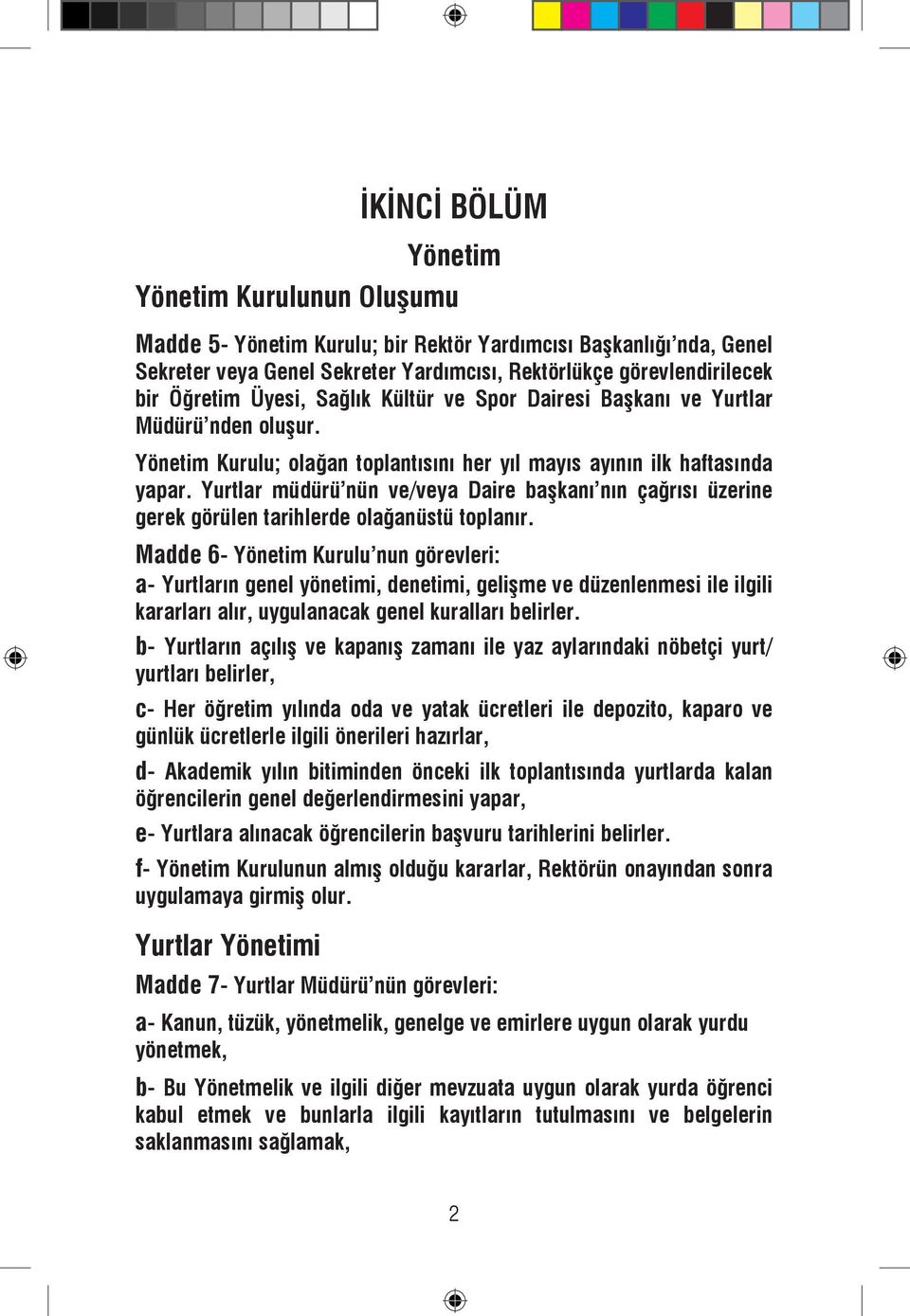 Yurtlar müdürü nün ve/veya Daire başkanı nın çağrısı üzerine gerek görülen tarihlerde olağanüstü toplanır.