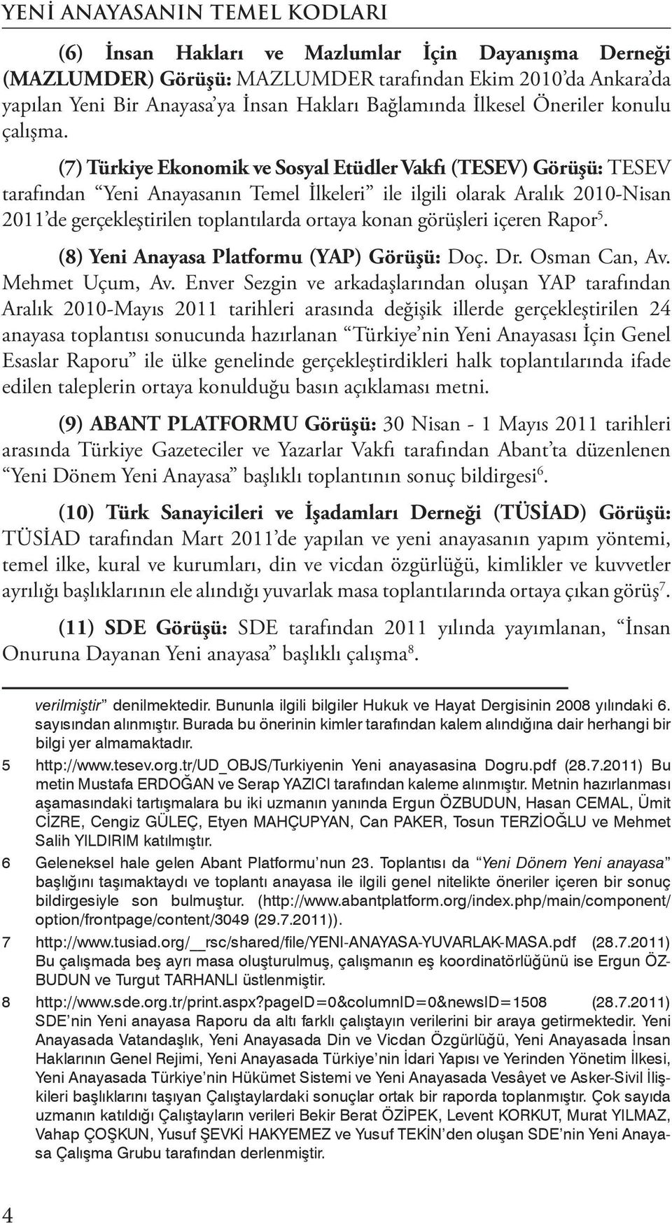 (7) Türkiye Ekonomik ve Sosyal Etüdler Vakfı (TESEV) Görüşü: TESEV tarafından Yeni Anayasanın Temel İlkeleri ile ilgili olarak Aralık 2010-Nisan 2011 de gerçekleştirilen toplantılarda ortaya konan