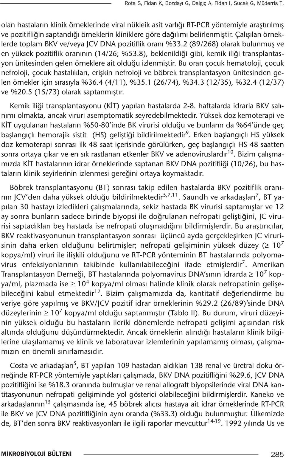 Çalışılan örneklerde toplam BKV ve/veya JCV DNA pozitiflik oranı %33.2 (89/268) olarak bulunmuş ve en yüksek pozitiflik oranının (14/26; %53.