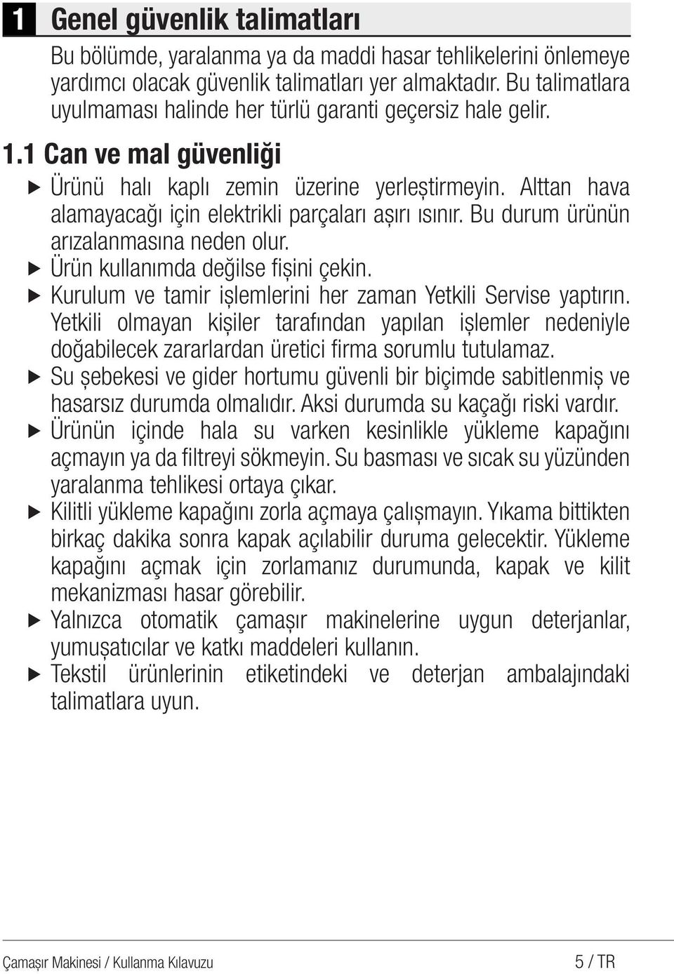 Alttan hava alamayacağı için elektrikli parçaları aşırı ısınır. Bu durum ürünün arızalanmasına neden olur. u Ürün kullanımda değilse fişini çekin.