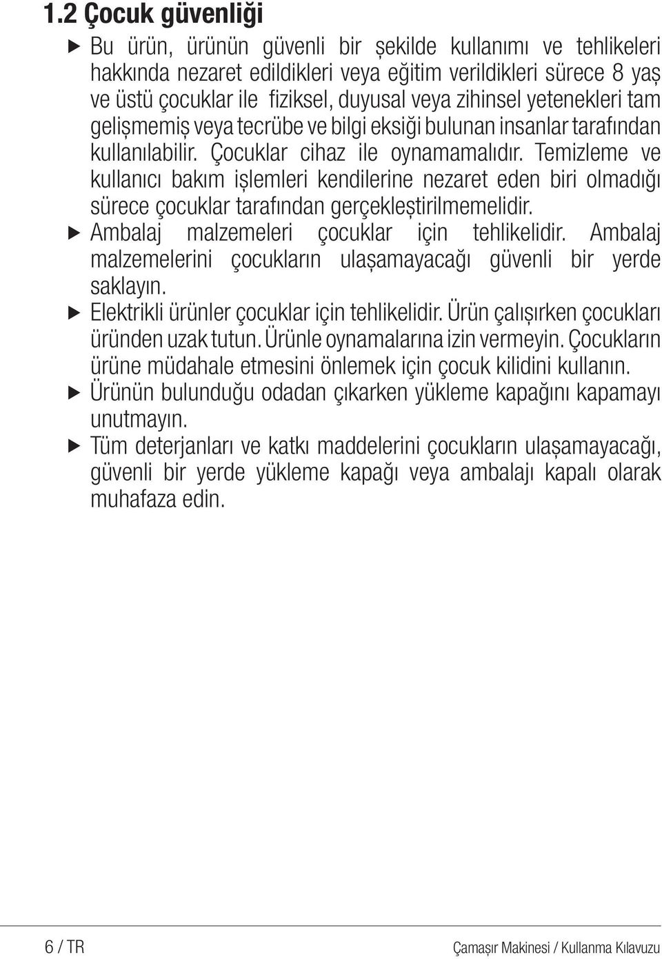 Temizleme ve kullanıcı bakım işlemleri kendilerine nezaret eden biri olmadığı sürece çocuklar tarafından gerçekleştirilmemelidir. u Ambalaj malzemeleri çocuklar için tehlikelidir.