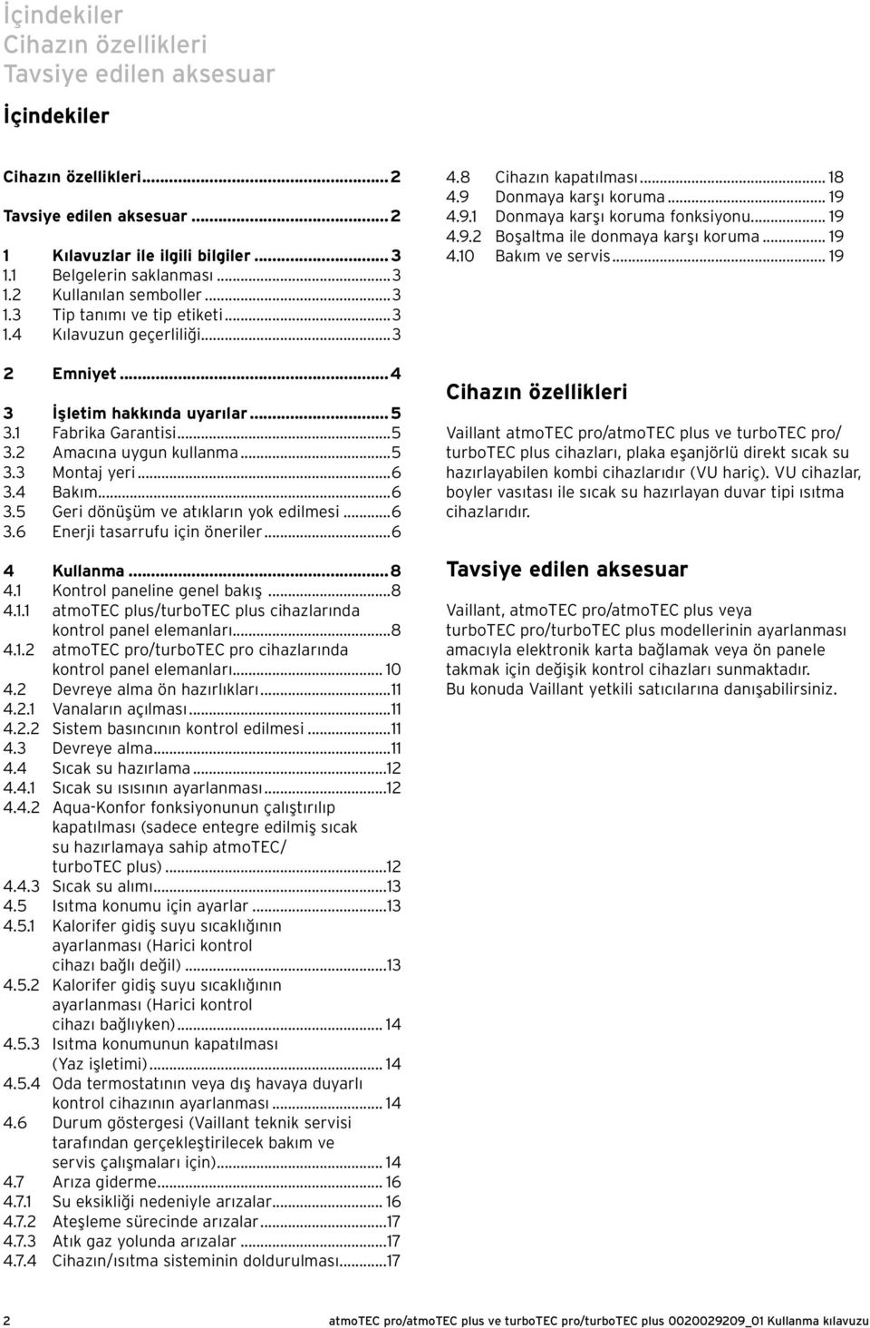 4 Bakım...6 3.5 Geri dönüşüm ve atıkların yok edilmesi...6 3.6 Enerji tasarrufu için öneriler...6 4 Kullanma...8 4. Kontrol paneline genel bakış...8 4.. atmotec plus/turbotec plus cihazlarında kontrol panel elemanları.