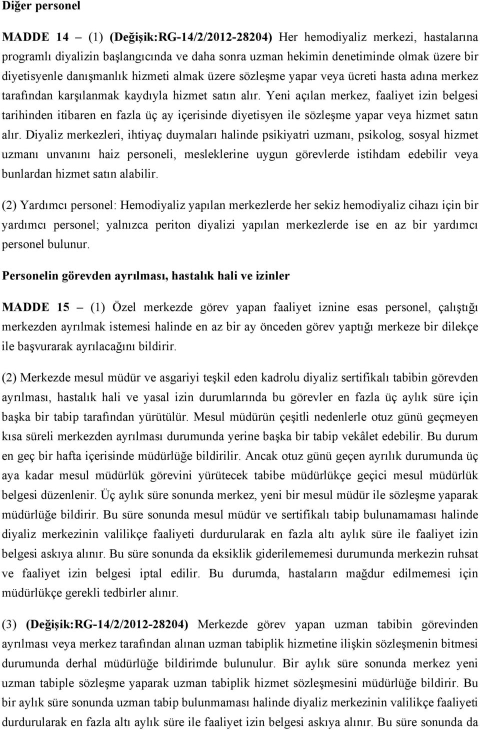 Yeni açılan merkez, faaliyet izin belgesi tarihinden itibaren en fazla üç ay içerisinde diyetisyen ile sözleşme yapar veya hizmet satın alır.