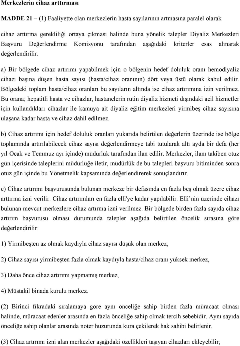 a) Bir bölgede cihaz artırımı yapabilmek için o bölgenin hedef doluluk oranı hemodiyaliz cihazı başına düşen hasta sayısı (hasta/cihaz oranının) dört veya üstü olarak kabul edilir.