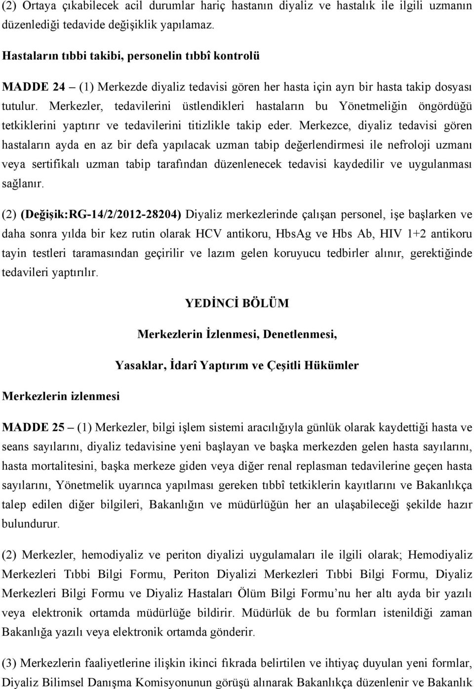 Merkezler, tedavilerini üstlendikleri hastaların bu Yönetmeliğin öngördüğü tetkiklerini yaptırır ve tedavilerini titizlikle takip eder.