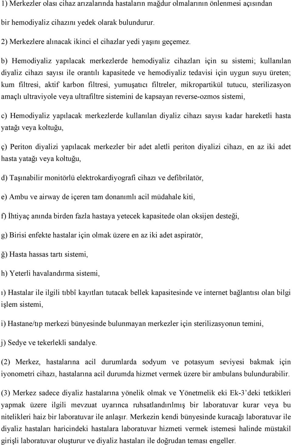 aktif karbon filtresi, yumuşatıcı filtreler, mikropartikül tutucu, sterilizasyon amaçlı ultraviyole veya ultrafiltre sistemini de kapsayan reverse-ozmos sistemi, c) Hemodiyaliz yapılacak merkezlerde