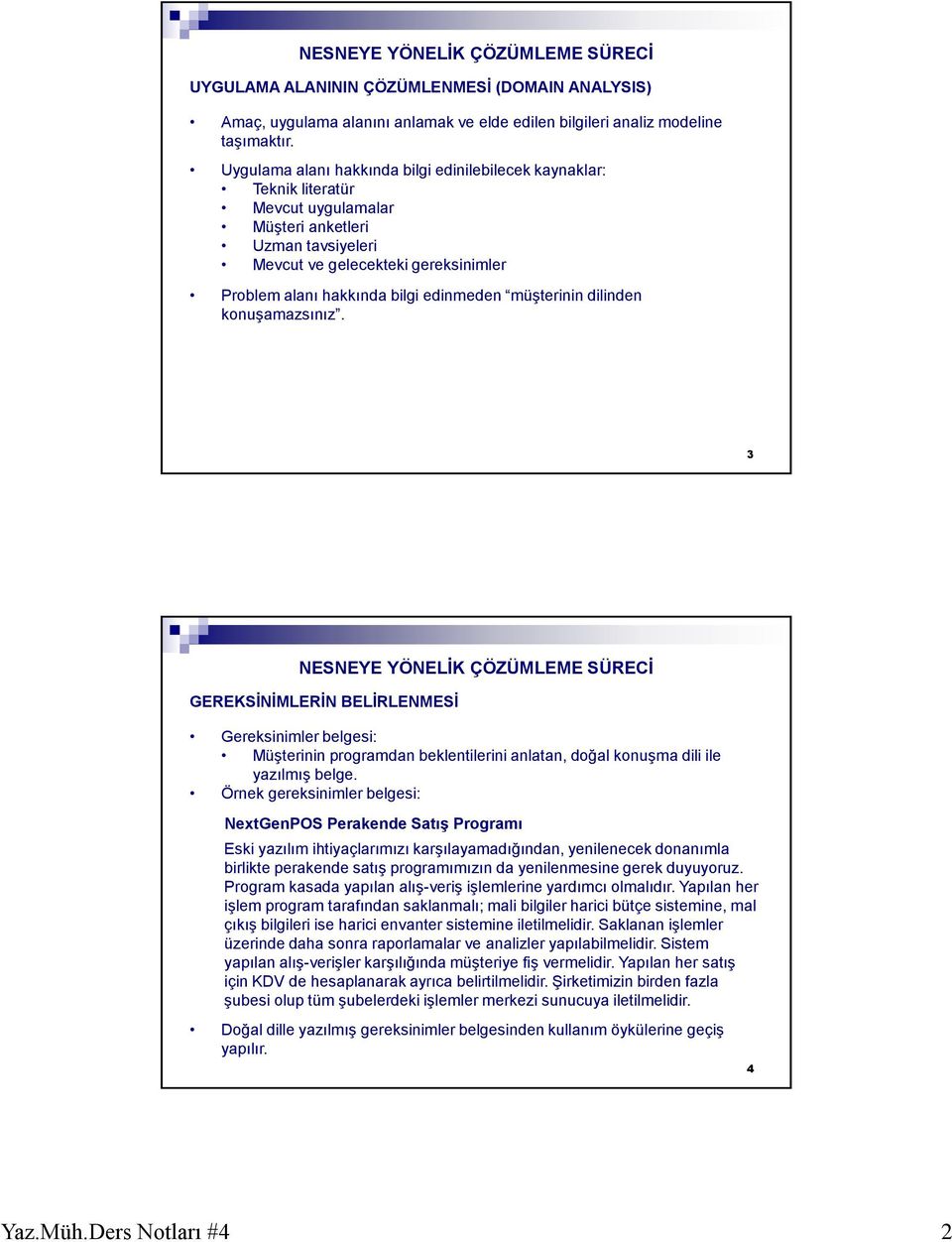 edinmeden müşterinin dilinden konuşamazsınız. 3 GEREKSİNİMLERİN BELİRLENMESİ Gereksinimler belgesi: Müşterinin programdan beklentilerini anlatan, doğal konuşma dili ile yazılmış belge.