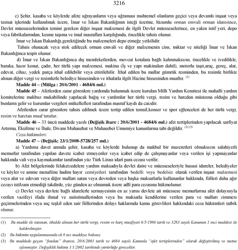 imal masrafları karşılığında, öncelikle tahsis olunur. İmar ve İskan Bakanlığı,gerektiğinde bu malzemeleri depo etmeğe yetkilidir.