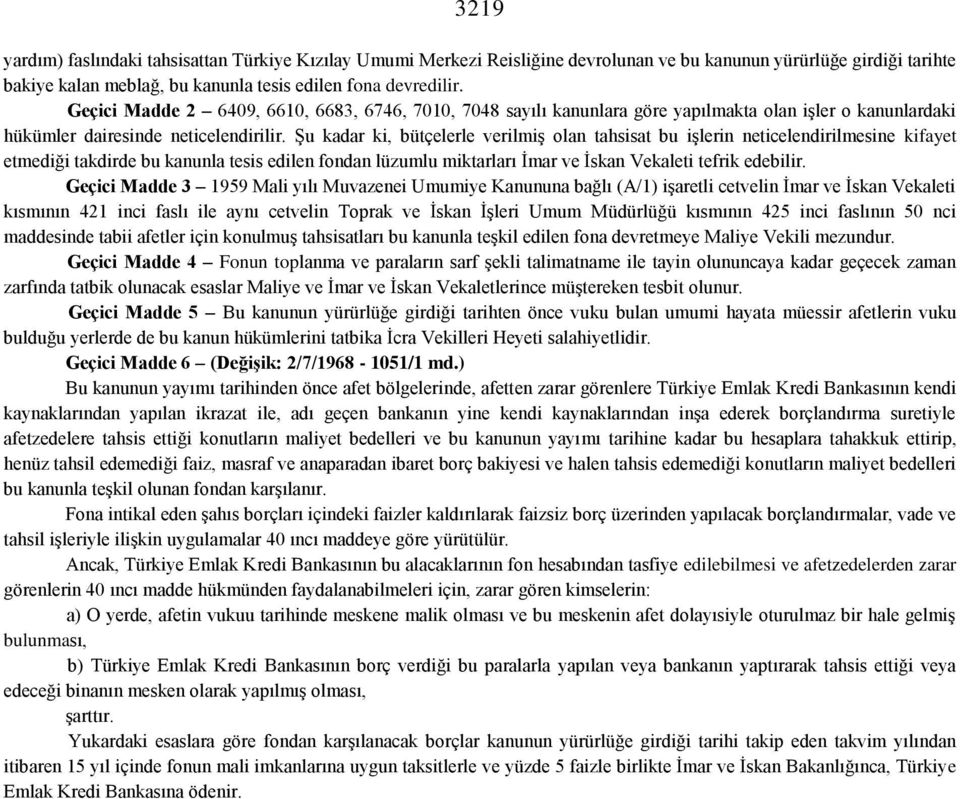 Şu kadar ki, bütçelerle verilmiş olan tahsisat bu işlerin neticelendirilmesine kifayet etmediği takdirde bu kanunla tesis edilen fondan lüzumlu miktarları İmar ve İskan Vekaleti tefrik edebilir.