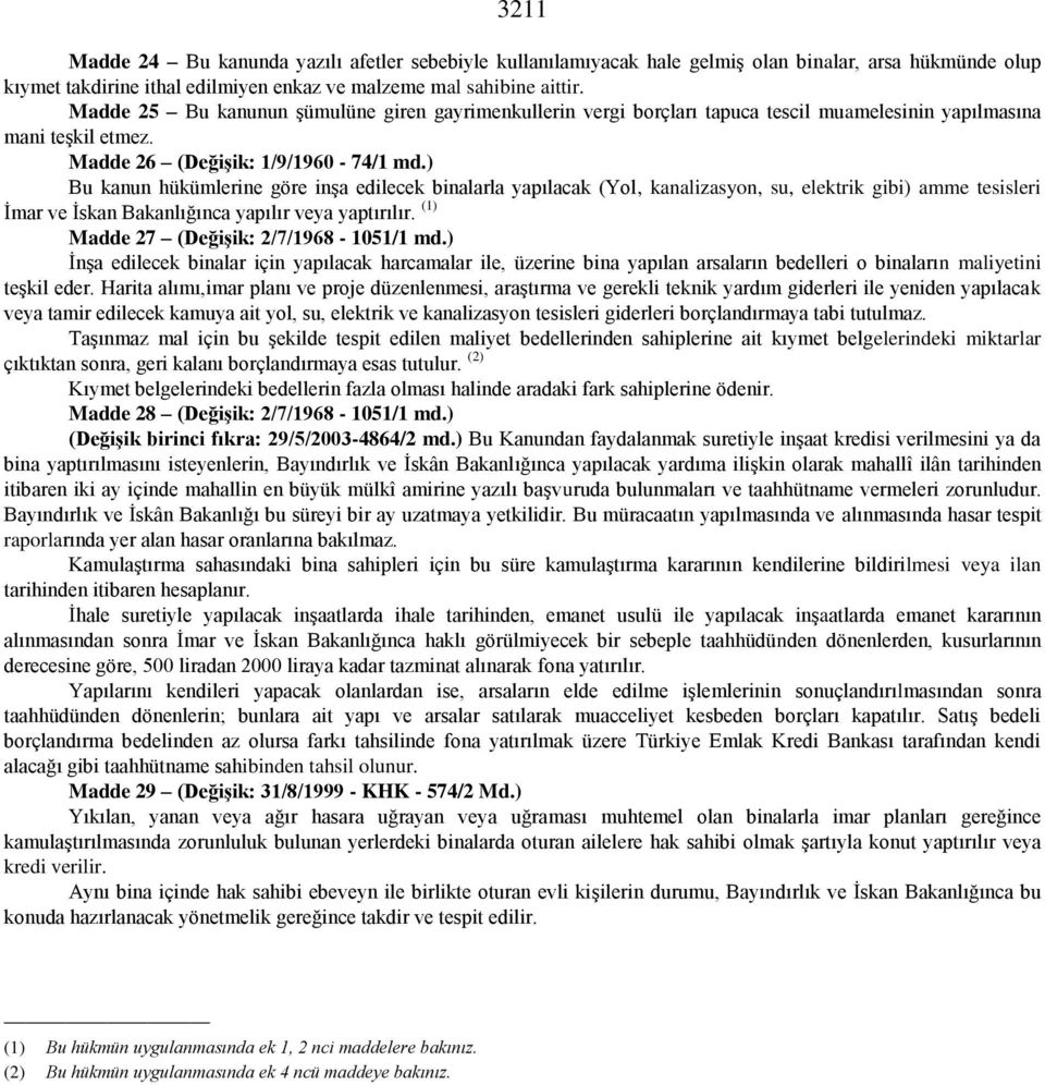 ) Bu kanun hükümlerine göre inşa edilecek binalarla yapılacak (Yol, kanalizasyon, su, elektrik gibi) amme tesisleri İmar ve İskan Bakanlığınca yapılır veya yaptırılır.