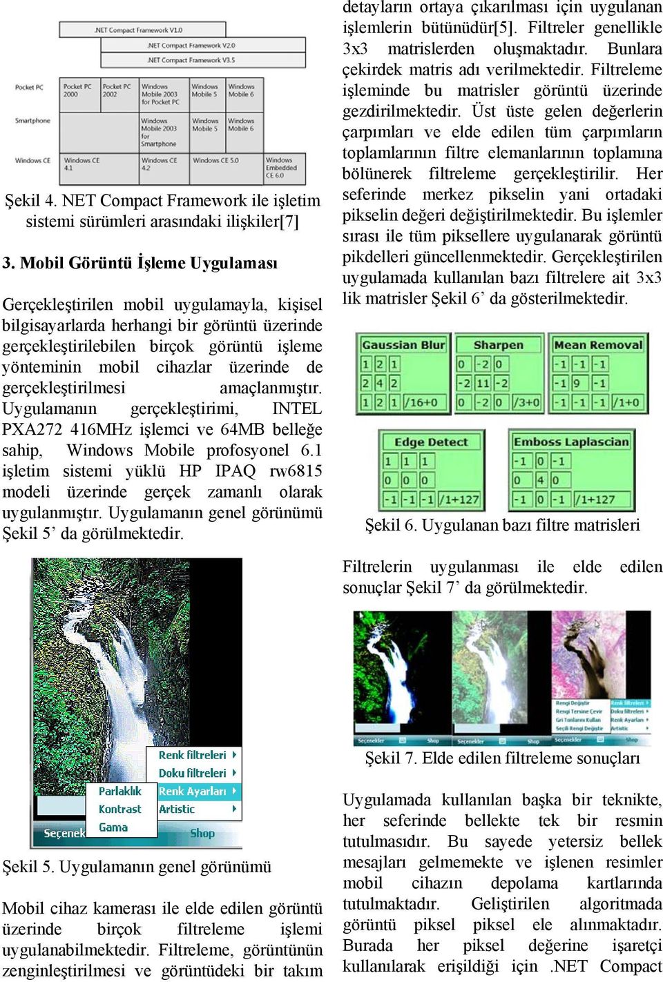 de gerçekleştirilmesi amaçlanmıştır. Uygulamanın gerçekleştirimi, INTEL PXA272 416MHz işlemci ve 64MB belleğe sahip, Windows Mobile profosyonel 6.