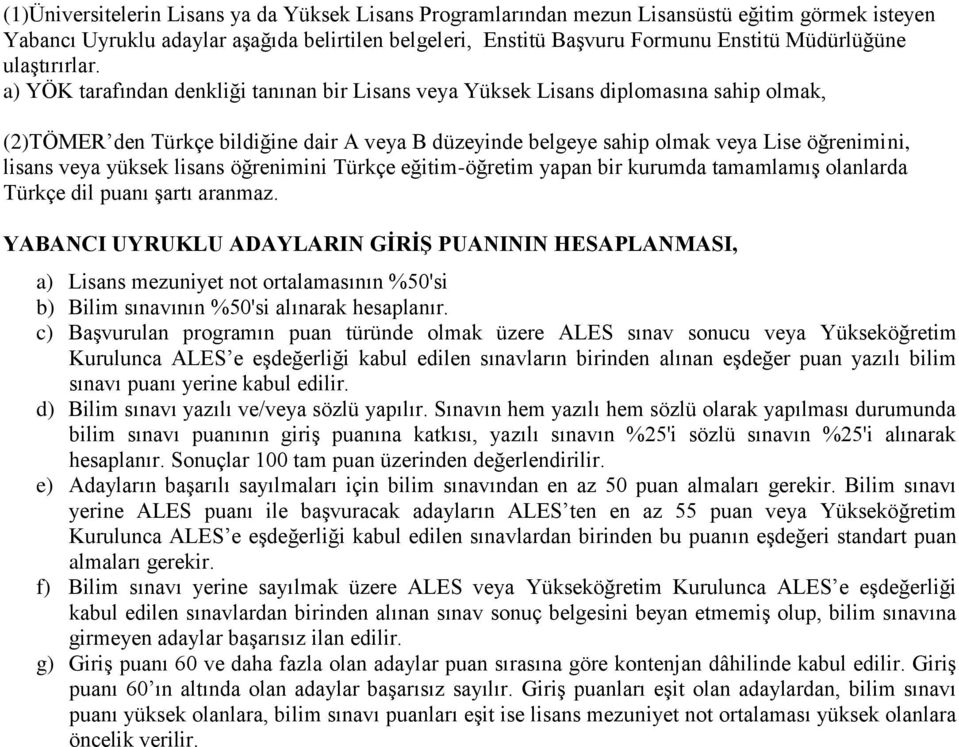 a) YÖK tarafından denkliği tanınan bir Lisans veya Yüksek Lisans diplomasına sahip olmak, (2)TÖMER den Türkçe bildiğine dair A veya B düzeyinde belgeye sahip olmak veya Lise öğrenimini, lisans veya