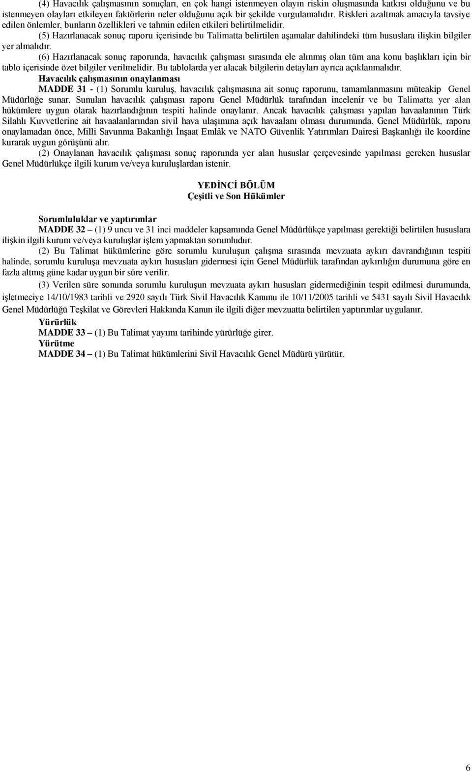 (5) Hazırlanacak sonuç raporu içerisinde bu Talimatta belirtilen aşamalar dahilindeki tüm hususlara ilişkin bilgiler yer almalıdır.