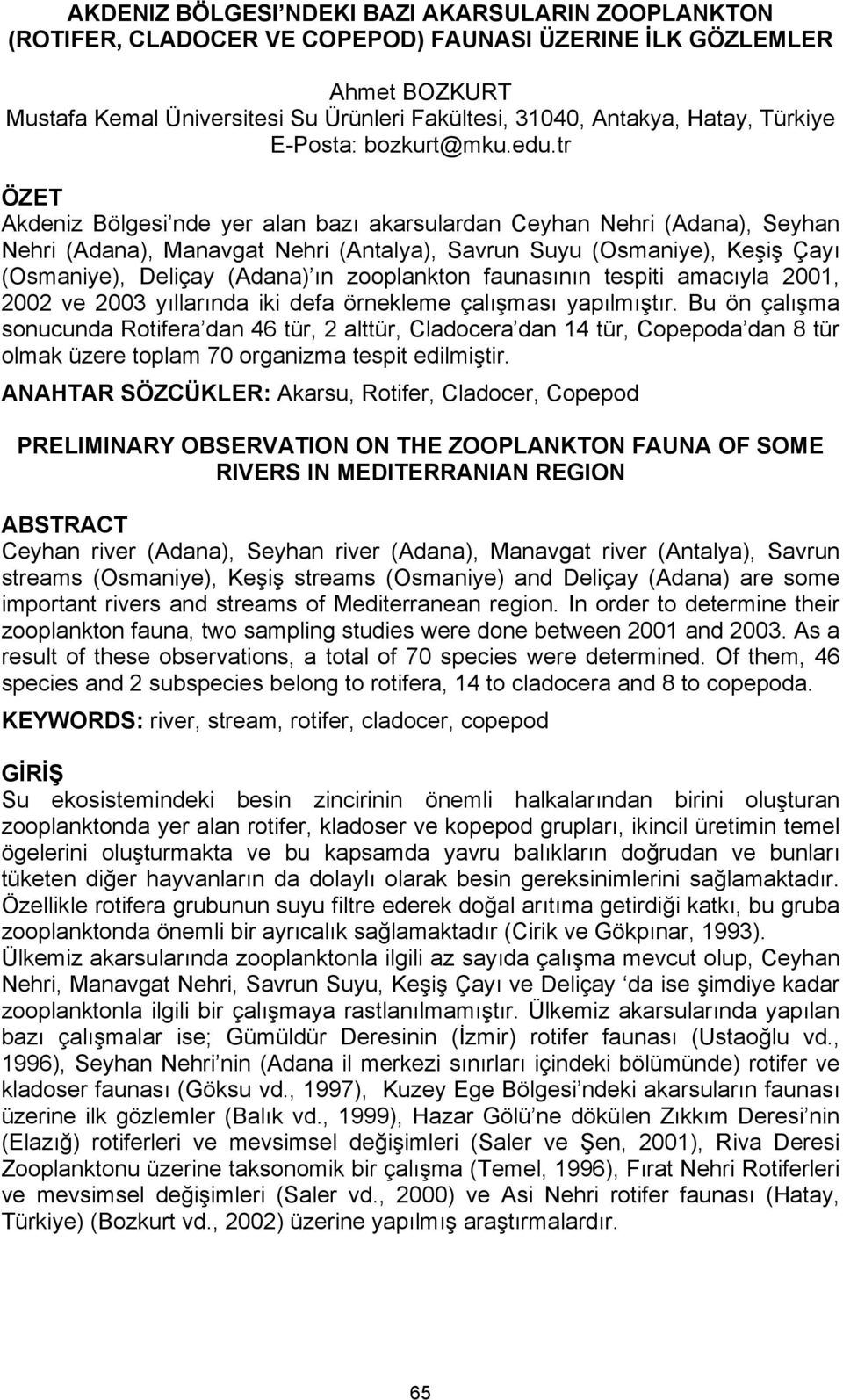 tr ÖZET Akdeniz Bölgesi nde yer alan bazı akarsulardan Ceyhan Nehri (Adana), Seyhan Nehri (Adana), Manavgat Nehri (Antalya), Savrun Suyu (Osmaniye), Keşiş Çayı (Osmaniye), Deliçay (Adana) ın