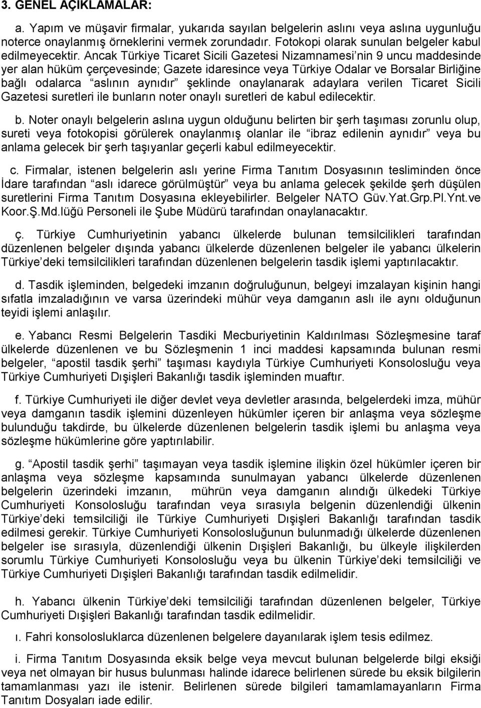 Ancak Türkiye Ticaret Sicili Gazetesi Nizamnamesi nin 9 uncu maddesinde yer alan hüküm çerçevesinde; Gazete idaresince veya Türkiye Odalar ve Borsalar Birliğine bağlı odalarca aslının aynıdır