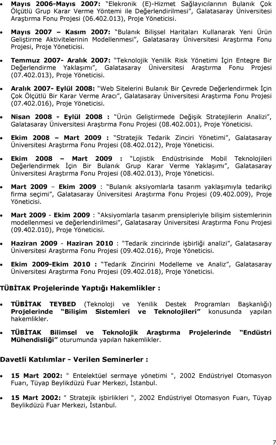 Mayıs 2007 Kasım 2007: Bulanık Bilişsel Haritaları Kullanarak Yeni Ürün Geliştirme Aktivitelerinin Modellenmesi, Galatasaray Üniversitesi Araştırma Fonu Projesi, Proje Yöneticisi.